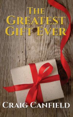 The Greatest Gift Ever de Craig Canfield