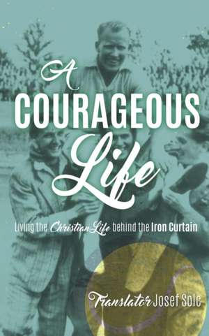 A Courageous Life de Translator Josef Solc