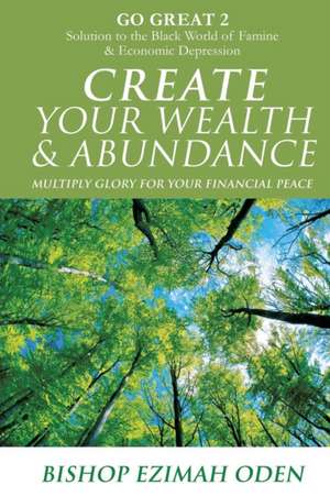 Create Your Wealth & Abundance de Bishop Ezimah Oden