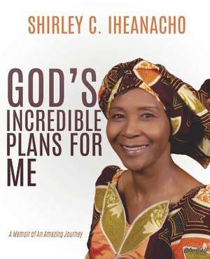 God's Incredible Plans for Me de Iheanacho, Shirley C.