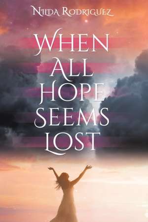 When All Hope Seems Lost de Rodriguez, Nilda