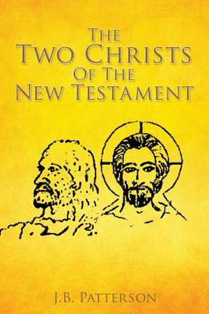 The Two Christs of the New Testament de J. B. Patterson