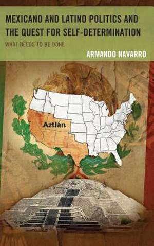 Mexicano and Latino Politics and the Quest for Self-Determination de Armando Navarro