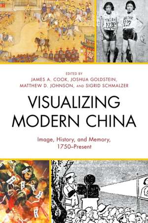 Visualizing Modern China: Image, History, and Memory, 1750 Present de James A. Cook