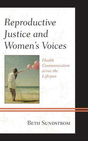 Reproductive Justice and Women S Voices de Beth L. Sundstrom