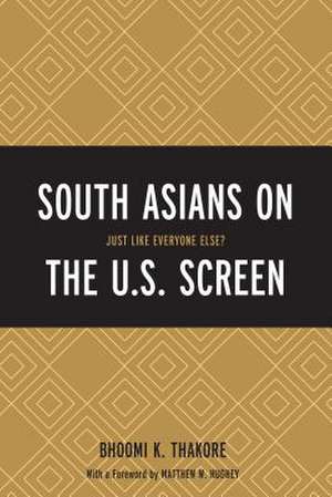 SOUTH ASIANS ON THE US SCREEN PB de Bhoomi K. Thakore