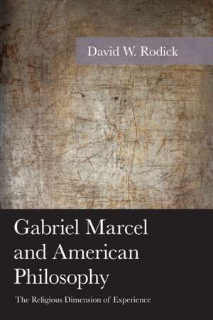 Gabriel Marcel and American Philosophy de David W. Rodick