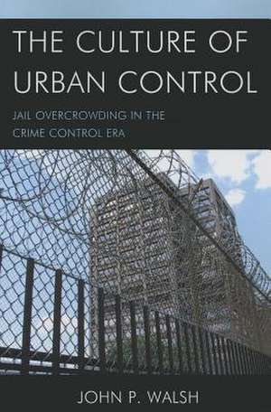 The Culture of Urban Control de John P. Walsh