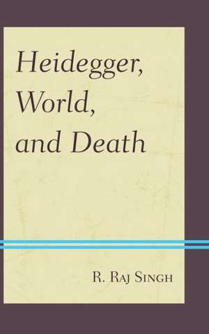 Heidegger, World, and Death de R. Raj Singh