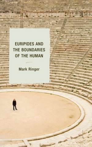 Euripides and the Boundaries of the Human de Mark Ringer