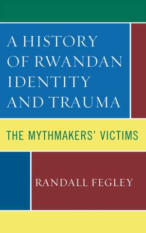 A History of Rwandan Identity and Trauma de Randall Fegley