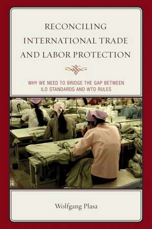 Reconciling International Trade and Labor Protection de Wolfgang Plasa