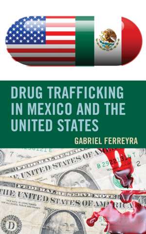 Drug Trafficking in Mexico and the United States de Gabriel Ferreyra