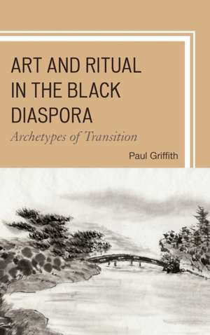 Art and Ritual in the Black Diaspora de Paul Griffith