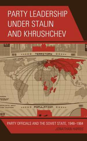 Party Leadership under Stalin and Khrushchev de Jonathan Harris