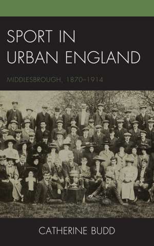 Sport in Urban England de Catherine Budd