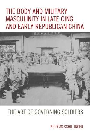 Body and Military Masculinity in Late Qing and Early Republican China de Nicolas Schillinger