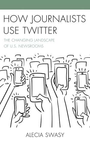 How Journalists Use Twitter: The Changing Landscape of U.S. Newsrooms de Alecia Swasy