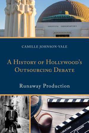 History of Hollywood's Outsourcing Debate de Camille Johnson-Yale