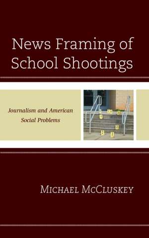 News Framing of School Shootings de Michael McCluskey