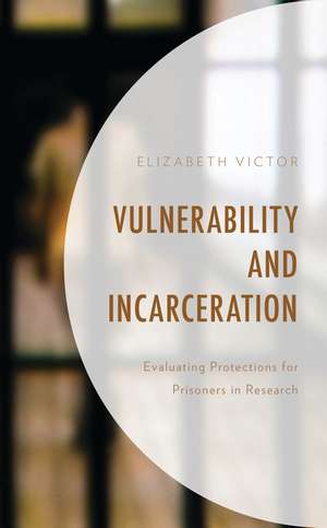 Vulnerability and Incarceration: Evaluating Protections for Prisoners in Research de Elizabeth Victor