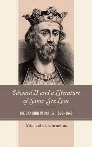 Edward II and a Literature of Same-Sex Love de Michael G. Cornelius