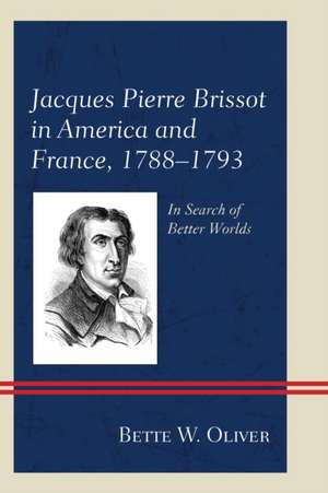 Jacques Pierre Brissot in America and France, 1788-1793 de Bette W. Oliver