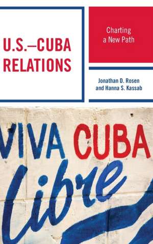 U.S. Cuba Relations: Charting a New Path de Jonathan D. Rosen