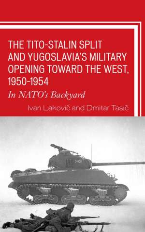 The Tito Stalin Split and Yugoslavia's Military Opening Toward the West, 1950 1954 de Ivan Lakovic