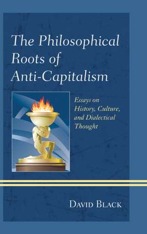 The Philosophical Roots of Anti-Capitalism de David Black