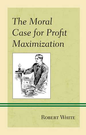 MORAL CASE FOR PROFIT MAXIMIZACB de Robert White