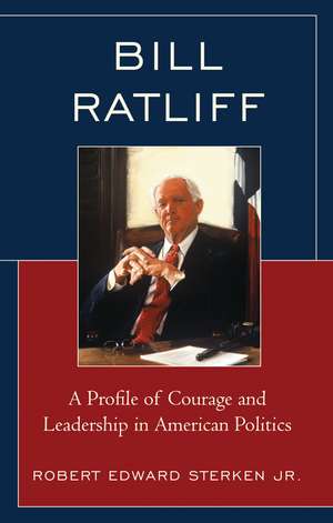 Bill Ratliff: A Profile of Courage and Leadership in American Politics de Robert Edward Sterken Jr.