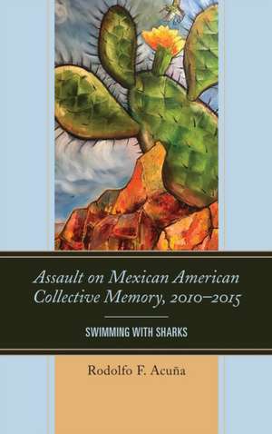 Assault on Mexican American Collective Memory, 2010-2015 de Rodolfo F. Acuna