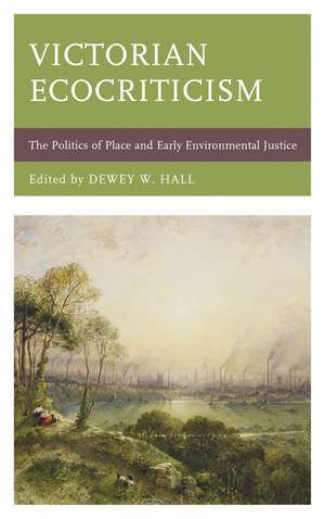 Victorian Ecocriticism: The Politics of Place and Early Environmental Justice de Dewey W. Hall