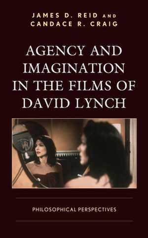 Agency and Imagination in the Films of David Lynch: Philosophical Perspectives de Candace R. Craig