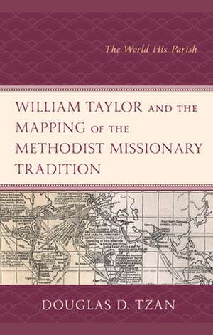 William Taylor and the Mapping of the Methodist Missionary Tradition de Douglas D. Tzan