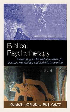 Biblical Psychotherapy: Reclaiming Scriptural Narratives for Positive Psychology and Suicide Prevention de Kalman J. Kaplan