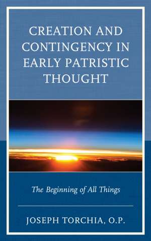 Creation and Contingency in Early Patristic Thought de Joseph Torchia