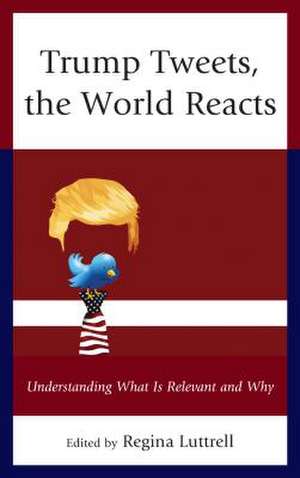 Trump Tweets, the World Reacts de Regina Luttrell