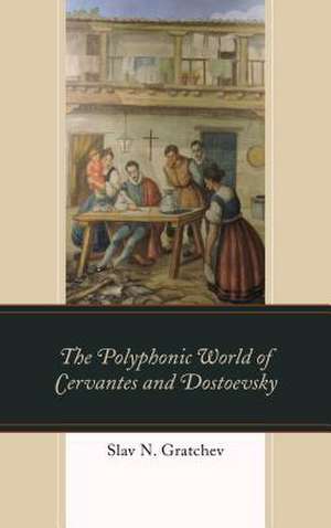 Polyphonic World of Cervantes and Dostoevsky de Slav N. Gratchev