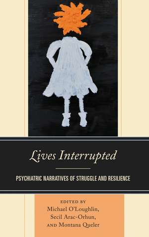 Lives Interrupted: Psychiatric Narratives of Struggle and Resilience de Michael O’Loughlin