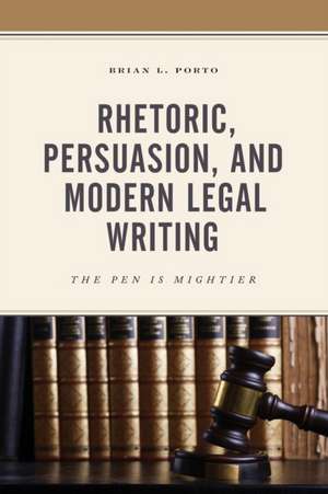 Rhetoric, Persuasion, and Modern Legal Writing de Brian L. Porto