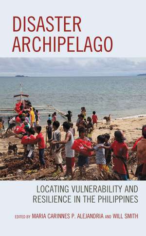 Disaster Archipelago: Locating Vulnerability and Resilience in the Philippines de Maria Carinnes P. Alejandria