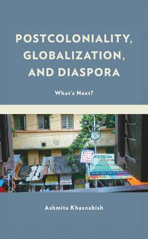 Postcoloniality, Globalization, and Diaspora: What’s Next? de Ashmita Khasnabish