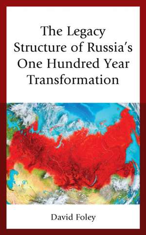 Legacy Structure of Russia's One Hundred Year Transformation de David Foley