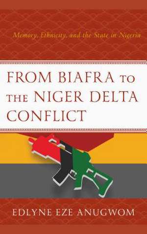 From Biafra to the Niger Delta Conflict de Edlyne Eze Anugwom