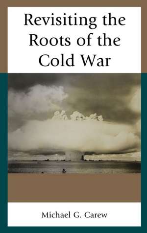 Revisiting the Roots of the Cold War de Michael G. Carew