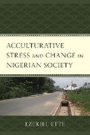 Acculturative Stress and Change in Nigerian Society de Ezekiel Ette