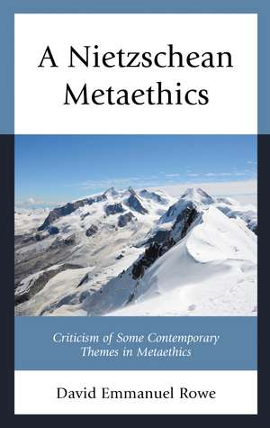 A Nietzschean Metaethics: Criticism of Some Contemporary Themes in Metaethics de David Emmanuel Rowe