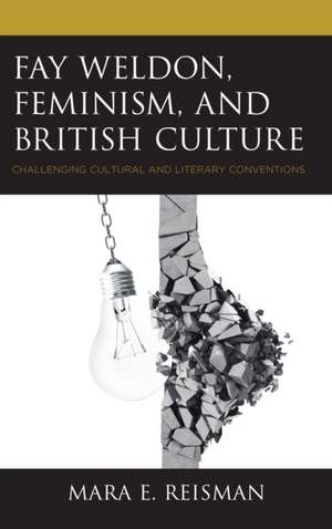 Fay Weldon, Feminism, and British Culture de Mara E. Reisman